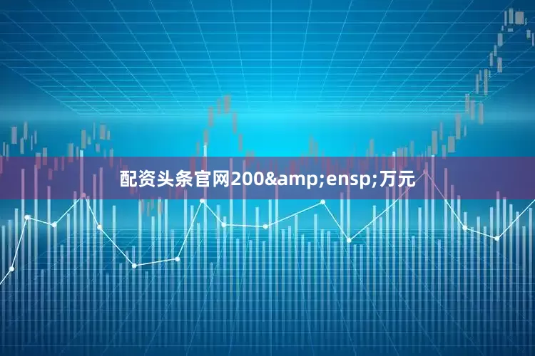 配资头条官网200&ensp;万元