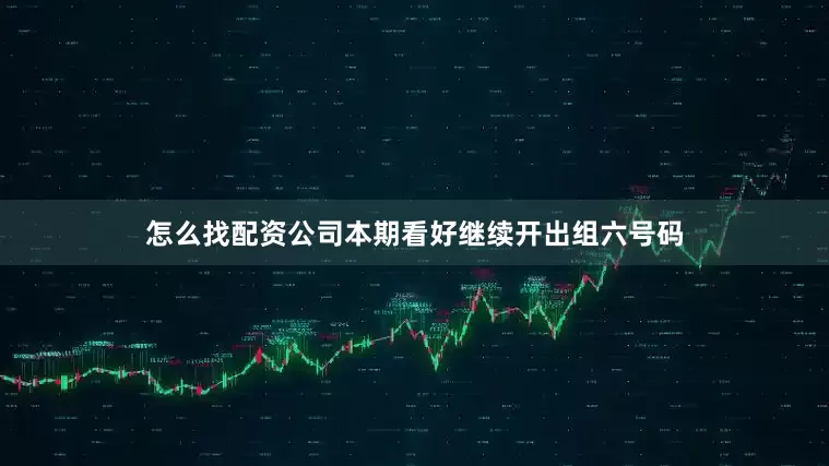 怎么找配资公司本期看好继续开出组六号码
